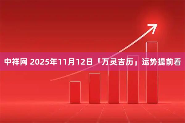 中祥网 2025年11月12日「万灵吉历」运势提前看