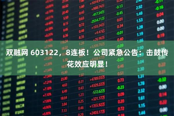 双融网 603122，8连板！公司紧急公告：击鼓传花效应明显！